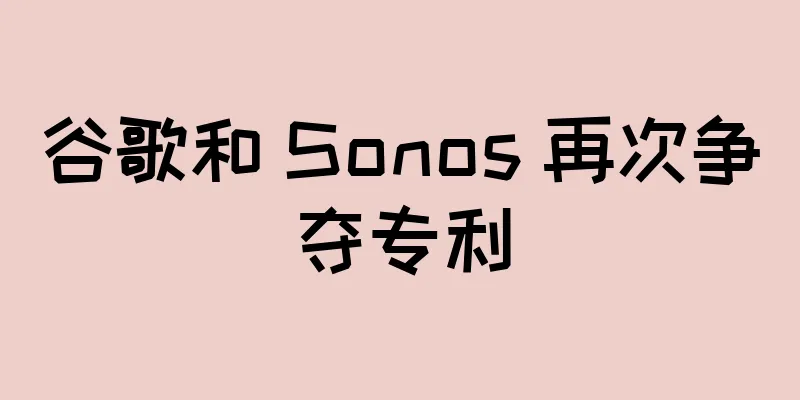 谷歌和 Sonos 再次争夺专利