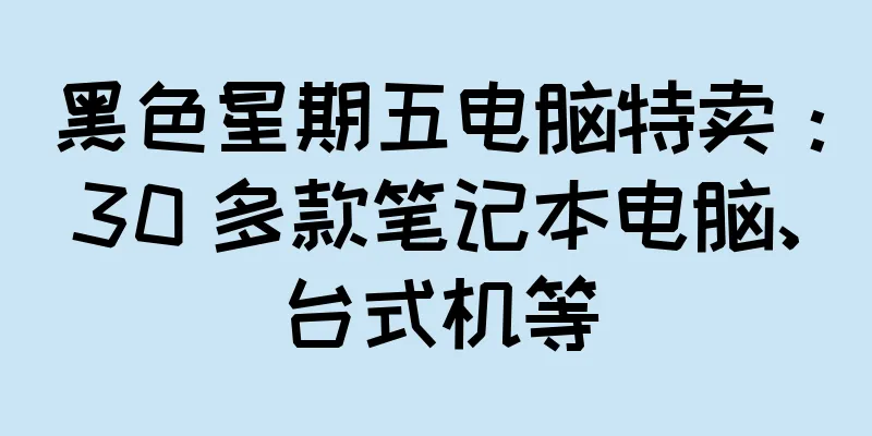 黑色星期五电脑特卖：30 多款笔记本电脑、台式机等