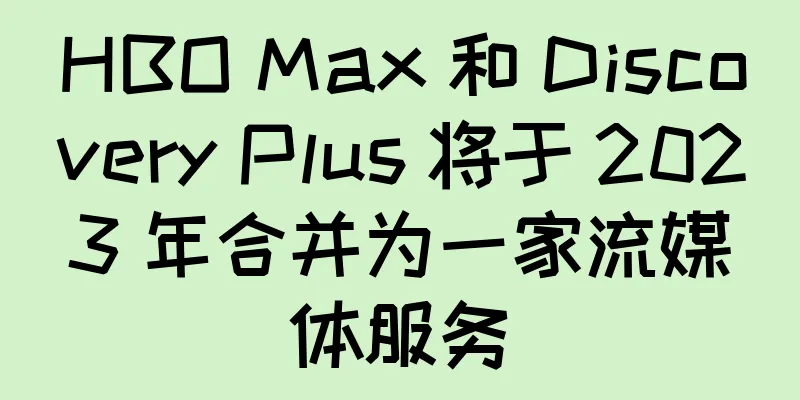 HBO Max 和 Discovery Plus 将于 2023 年合并为一家流媒体服务