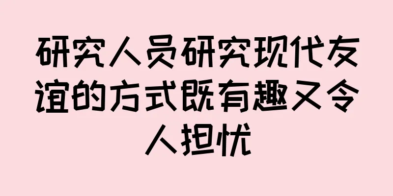 研究人员研究现代友谊的方式既有趣又令人担忧