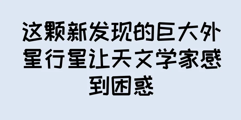 这颗新发现的巨大外星行星让天文学家感到困惑
