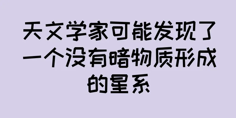 天文学家可能发现了一个没有暗物质形成的星系