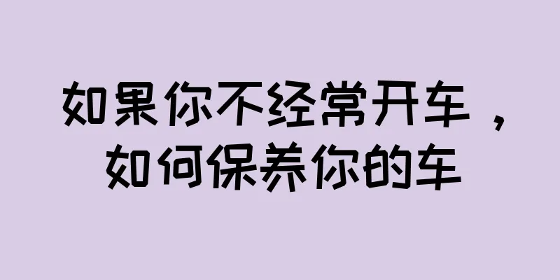 如果你不经常开车，如何保养你的车