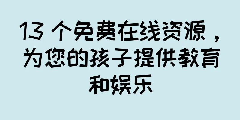 13 个免费在线资源，为您的孩子提供教育和娱乐