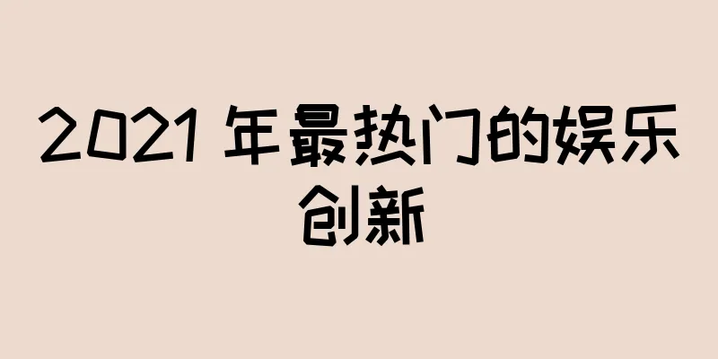 2021 年最热门的娱乐创新