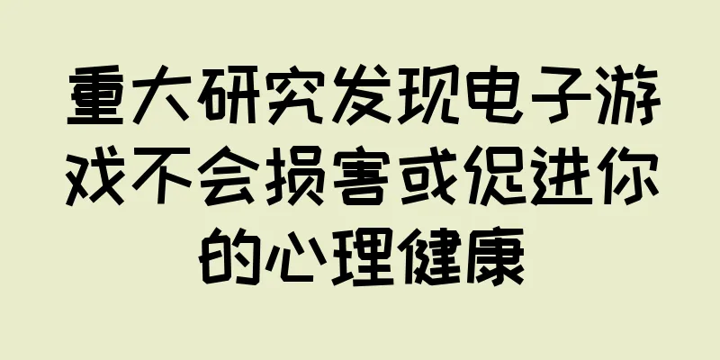 重大研究发现电子游戏不会损害或促进你的心理健康
