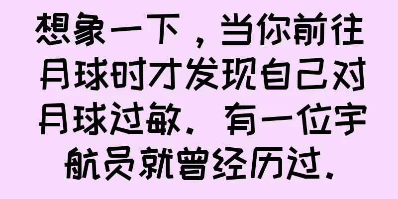 想象一下，当你前往月球时才发现自己对月球过敏。有一位宇航员就曾经历过。