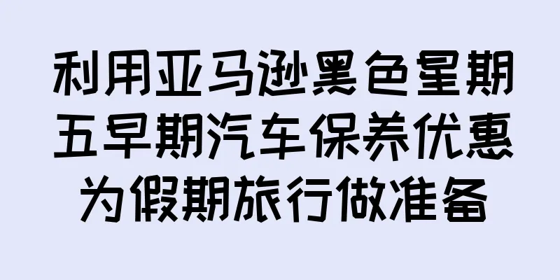 利用亚马逊黑色星期五早期汽车保养优惠为假期旅行做准备