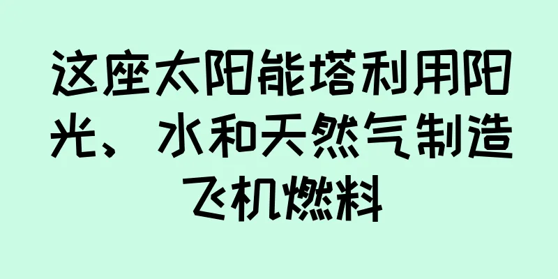 这座太阳能塔利用阳光、水和天然气制造飞机燃料