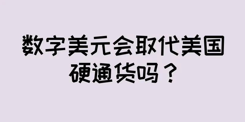 数字美元会取代美国硬通货吗？