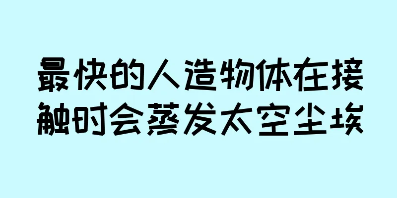 最快的人造物体在接触时会蒸发太空尘埃