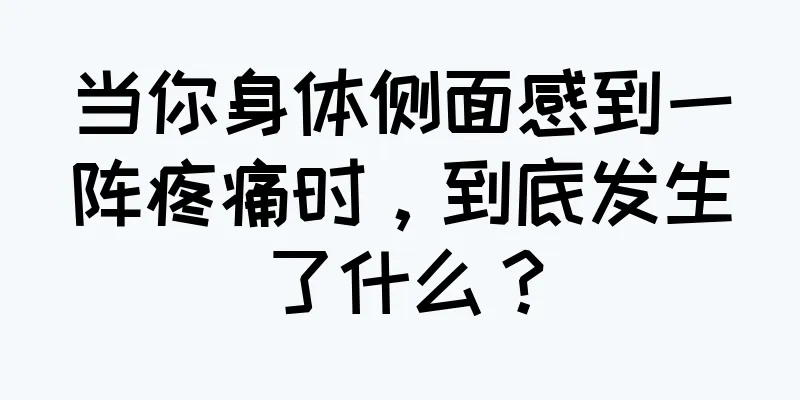 当你身体侧面感到一阵疼痛时，到底发生了什么？