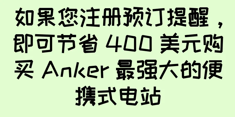 如果您注册预订提醒，即可节省 400 美元购买 Anker 最强大的便携式电站