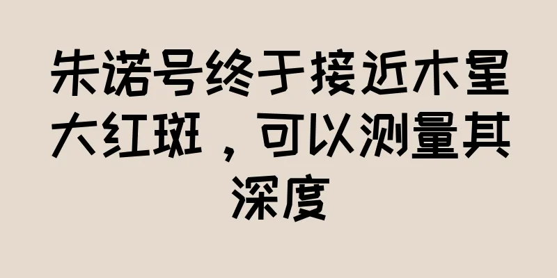 朱诺号终于接近木星大红斑，可以测量其深度