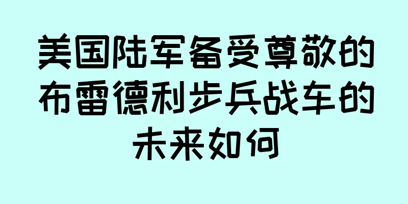 美国陆军备受尊敬的布雷德利步兵战车的未来如何