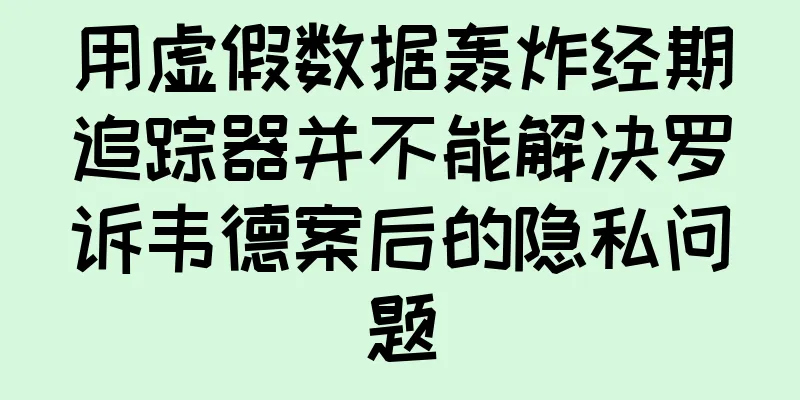 用虚假数据轰炸经期追踪器并不能解决罗诉韦德案后的隐私问题
