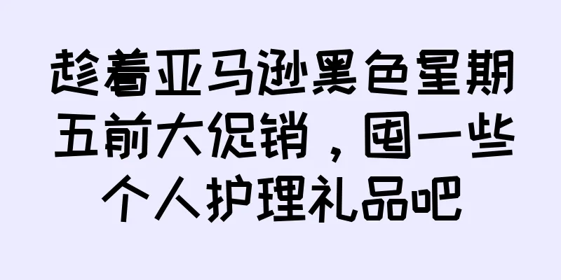 趁着亚马逊黑色星期五前大促销，囤一些个人护理礼品吧