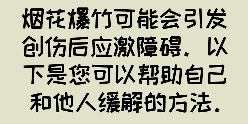 烟花爆竹可能会引发创伤后应激障碍。以下是您可以帮助自己和他人缓解的方法。