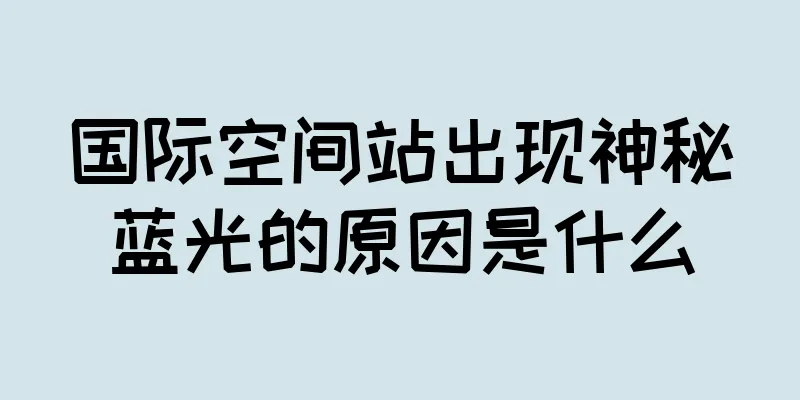 国际空间站出现神秘蓝光的原因是什么