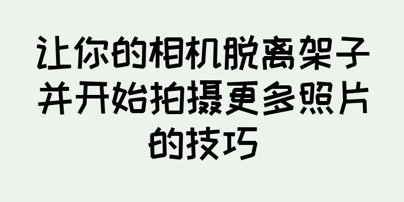 让你的相机脱离架子并开始拍摄更多照片的技巧