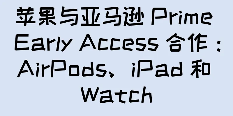 苹果与亚马逊 Prime Early Access 合作：AirPods、iPad 和 Watch