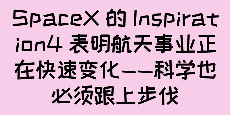 SpaceX 的 Inspiration4 表明航天事业正在快速变化——科学也必须跟上步伐