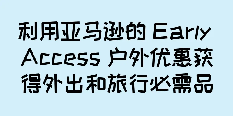 利用亚马逊的 Early Access 户外优惠获得外出和旅行必需品
