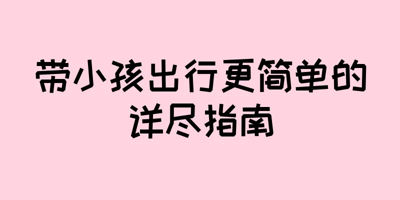 带小孩出行更简单的详尽指南