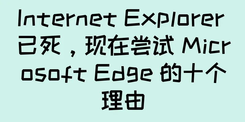 Internet Explorer 已死，现在尝试 Microsoft Edge 的十个理由