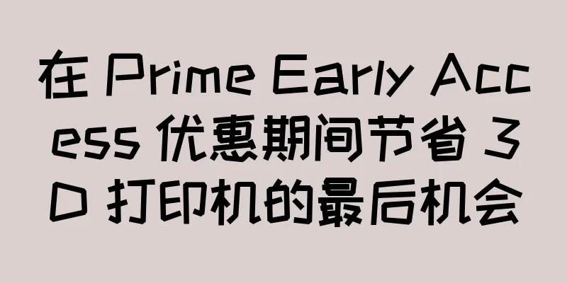 在 Prime Early Access 优惠期间节省 3D 打印机的最后机会