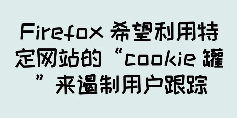Firefox 希望利用特定网站的“cookie 罐”来遏制用户跟踪