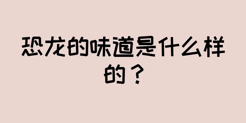 恐龙的味道是什么样的？