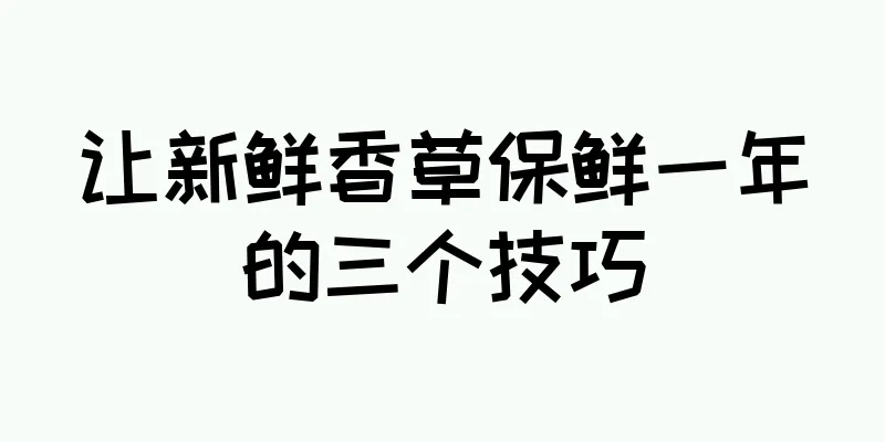 让新鲜香草保鲜一年的三个技巧