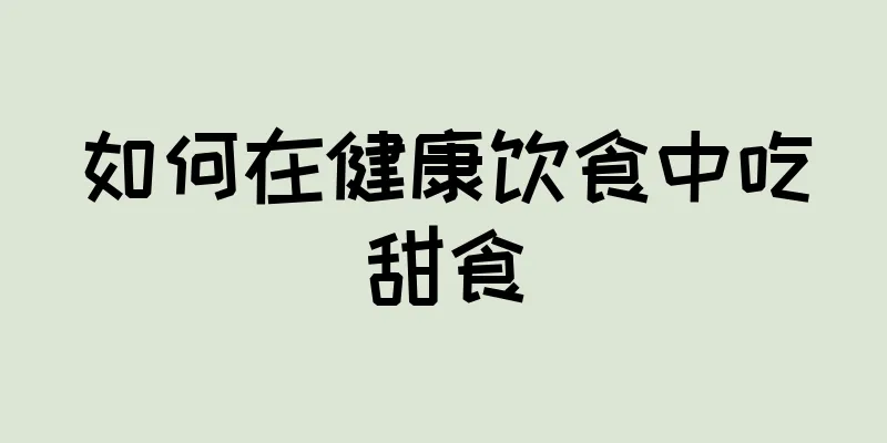 如何在健康饮食中吃甜食