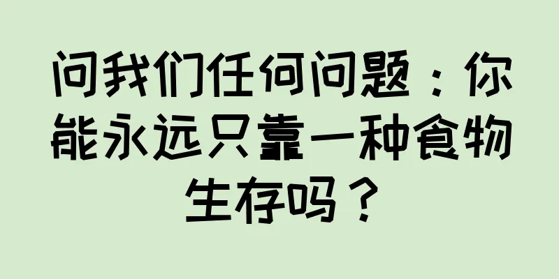 问我们任何问题：你能永远只靠一种食物生存吗？