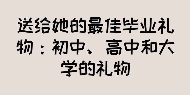 送给她的最佳毕业礼物：初中、高中和大学的礼物