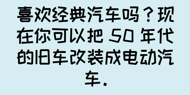 喜欢经典汽车吗？现在你可以把 50 年代的旧车改装成电动汽车。