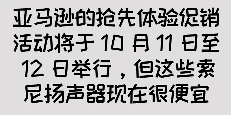 亚马逊的抢先体验促销活动将于 10 月 11 日至 12 日举行，但这些索尼扬声器现在很便宜