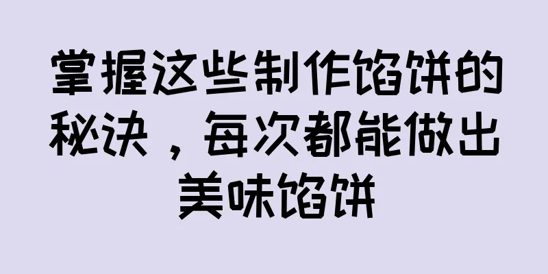 掌握这些制作馅饼的秘诀，每次都能做出美味馅饼