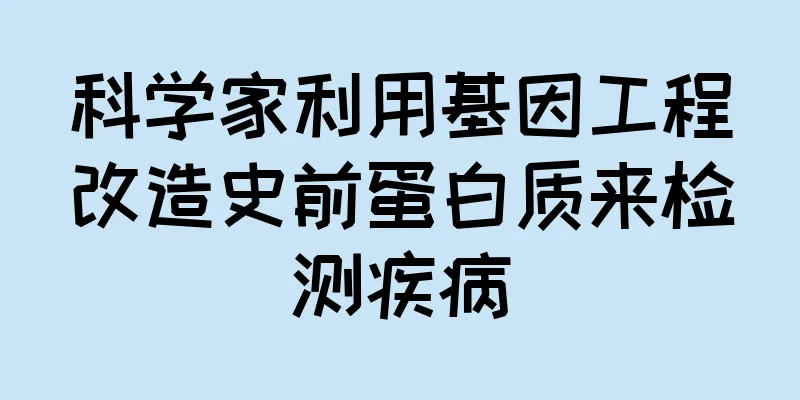 科学家利用基因工程改造史前蛋白质来检测疾病