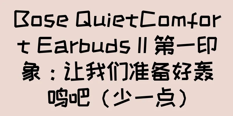 Bose QuietComfort Earbuds II 第一印象：让我们准备好轰鸣吧（少一点）