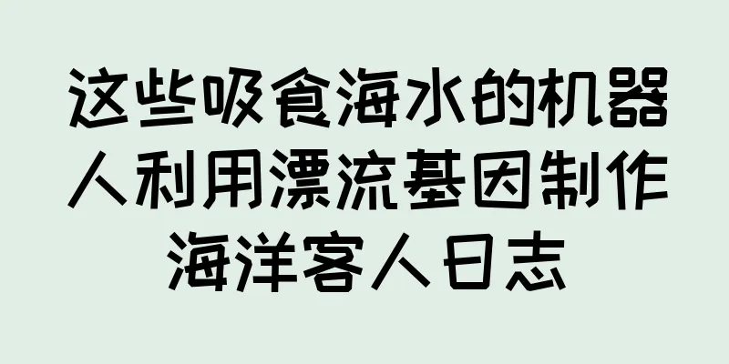 这些吸食海水的机器人利用漂流基因制作海洋客人日志