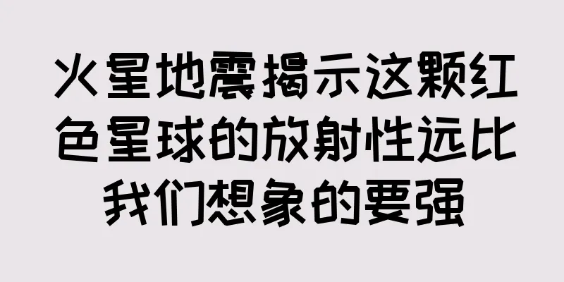 火星地震揭示这颗红色星球的放射性远比我们想象的要强