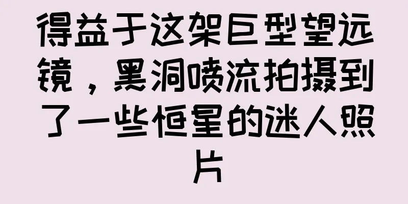 得益于这架巨型望远镜，黑洞喷流拍摄到了一些恒星的迷人照片
