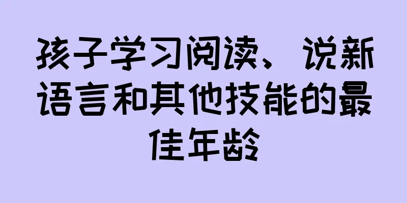 孩子学习阅读、说新语言和其他技能的最佳年龄
