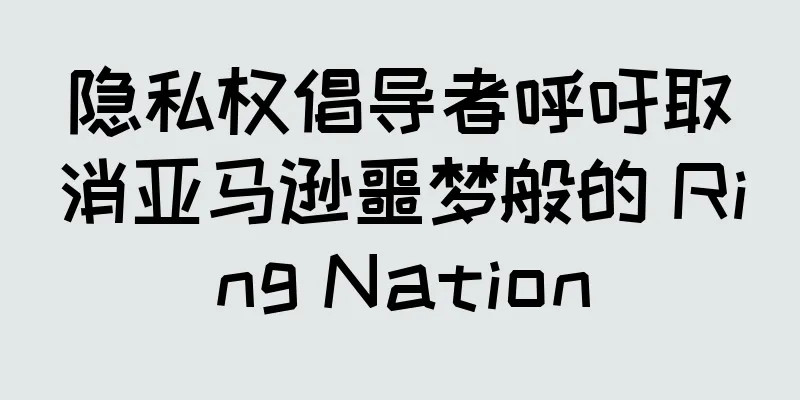 隐私权倡导者呼吁取消亚马逊噩梦般的 Ring Nation
