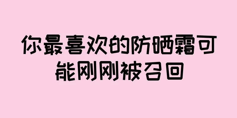 你最喜欢的防晒霜可能刚刚被召回