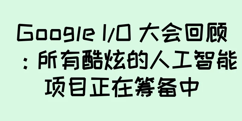 Google I/O 大会回顾：所有酷炫的人工智能项目正在筹备中