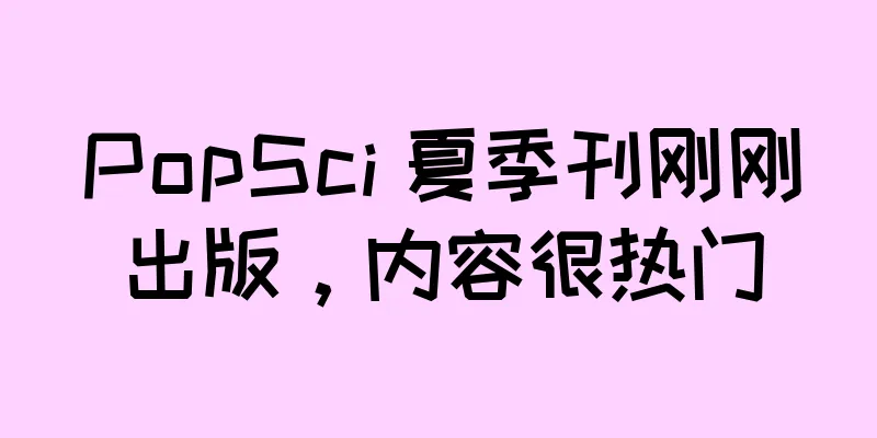 PopSci 夏季刊刚刚出版，内容很热门