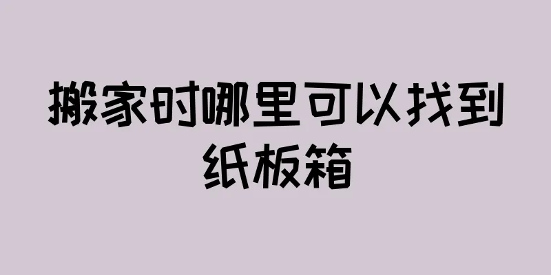 搬家时哪里可以找到纸板箱